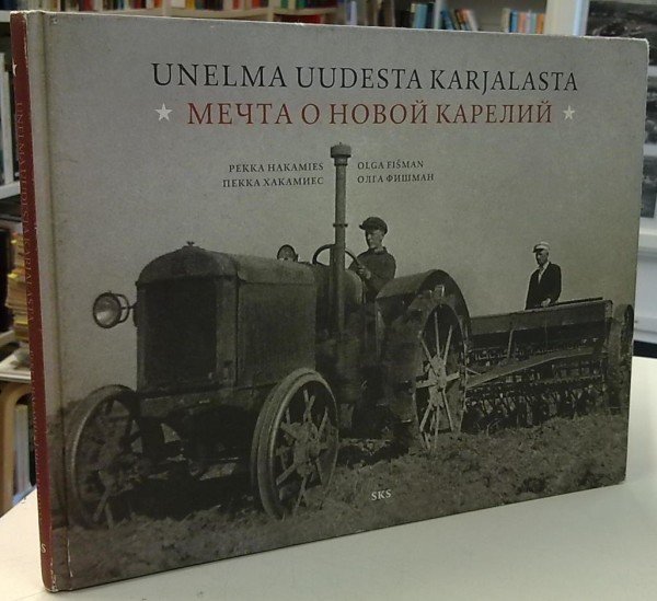 Hakamies Pekka, Fisman Olga  Unelma uudesta Karjalasta - Neuvosto-Karjala valokuvissa 1920- ja 1930-
