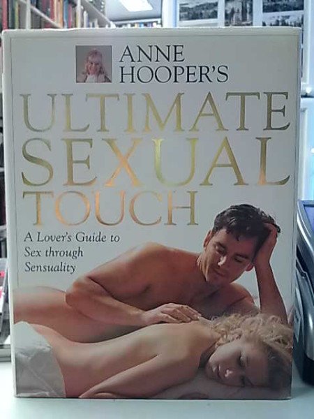 Hooper Anne: Anne Hooper´s Ultimate Sexual Touch - A Lover´s Guide to Sex through Sensuality