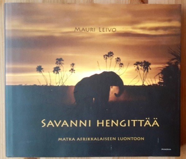 Leivo Mauri: Savanni hengittää : matka afrikkalaiseen luontoon