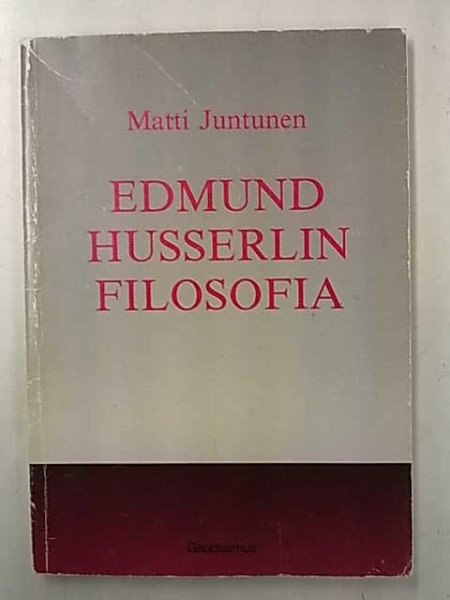 Juntunen Matti: Edmund Husserlin filosofia : fenomenologia ja apodiktisen tieteen idea