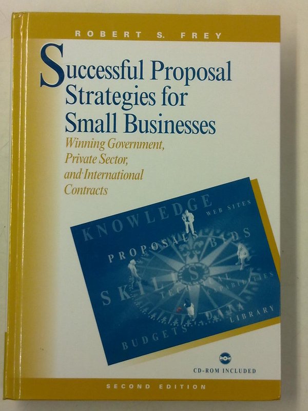 Frey Robert S.: Successful Proposal Strategies for Small Businesses - Winning Government, Private Se