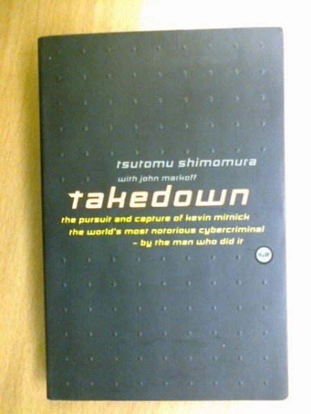 Takedown. The pursuit and capture of kevin mitnick the world´s most notorious cybercriminal - by the