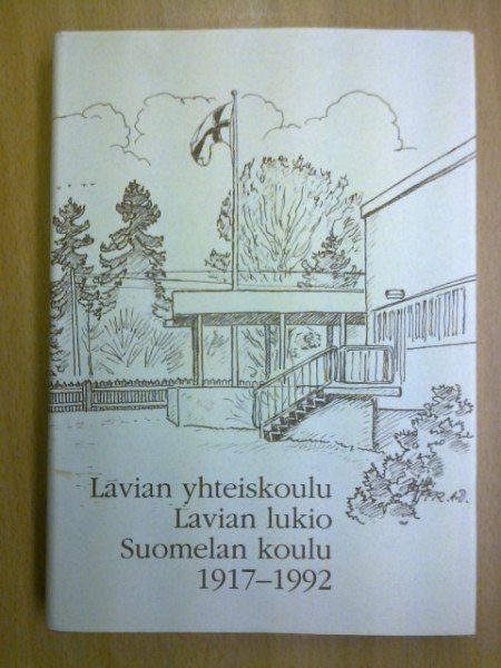 Seppälä Raimo: Lavian yhteiskoulu Lavian lukio Suomelan koulu 1917-1992