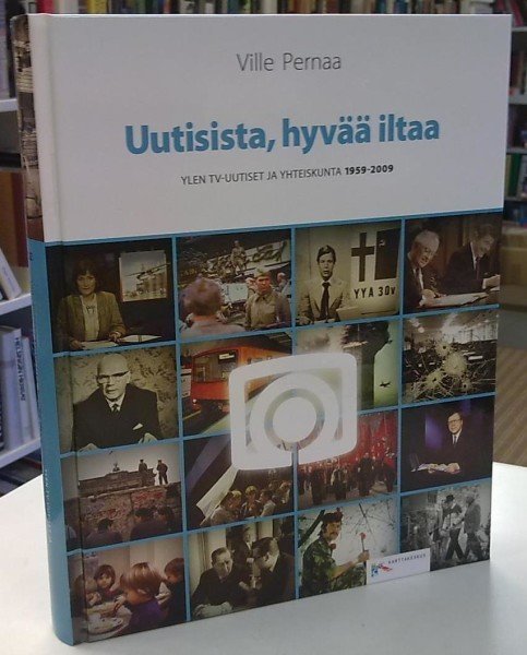 Pernaa Ville: Uutisista, hyvää iltaa - Ylen tv-uutiset ja yhteiskunta 1959-2009