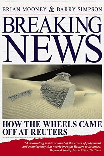 Mooney Brian, Simpson Barry: Breaking News - How the Wheels Came off at Reuters
