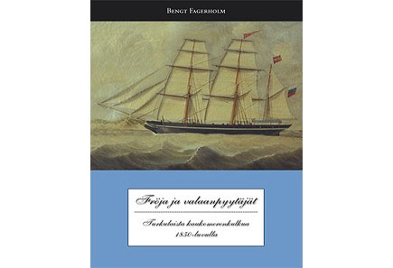 Fagerholm Bengt: Fröja ja valaanpyytäjät - Turkulaista kaukomerenkulkua 1850 -l uvulla