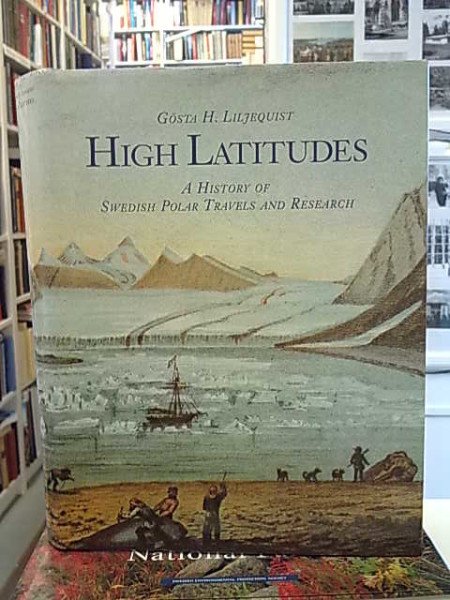 Liljequist Gösta H.: High Latitudes - A History of Swedish Polar Travels and Research