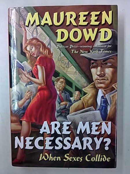 Dowd Maureen: Are Men Necessary? When Sexes Collide