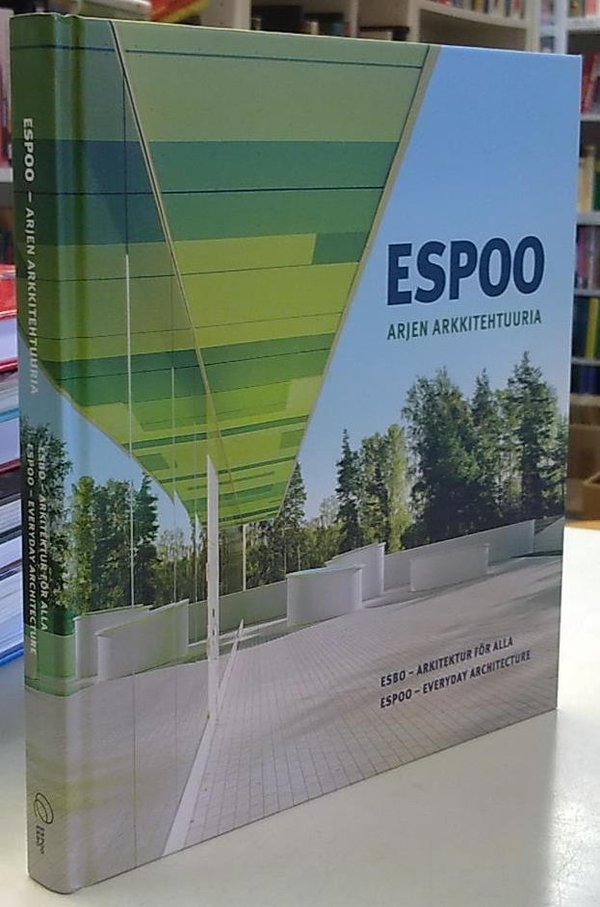Hovinen Juha (toim.): Espoo - Arjen arkkitehtuuria / Esbo - Arkitektur för alla / Espoo - Everyday A