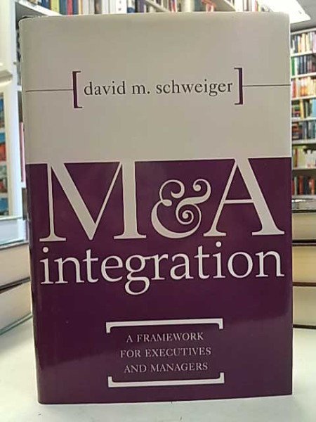 Schweiger David M.: M&A integration - A Framework for Executives and Managers