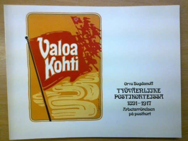 Bogdanoff Orvo: Valoa kohti - Työväenliike postikorteissa 1891-1917 Arbetarrörelsen på postkort