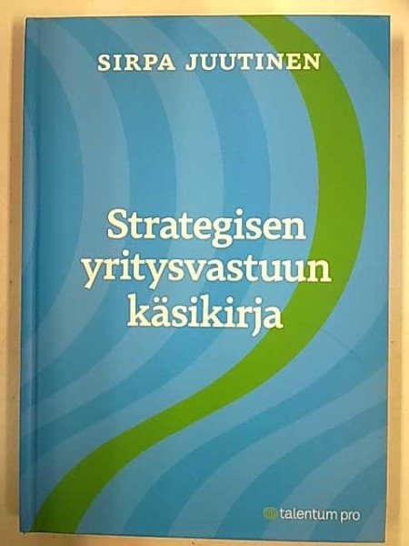 Juutinen Sirpa: Strategisen yritysvastuun käsikirja