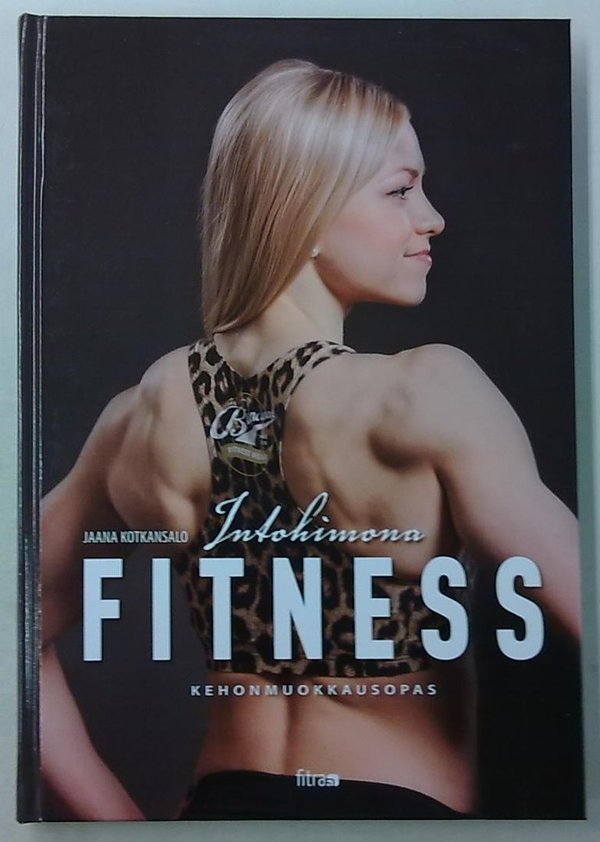 Kotkansalo Jaana: Intohimona fitness - Kehonmuokkausopas