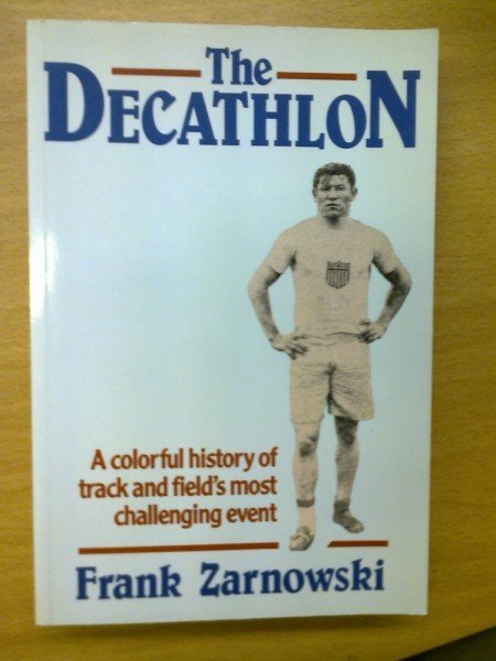 Frank Zarnowski: The Decathlon - A colorful history of track and field´s most challenging event