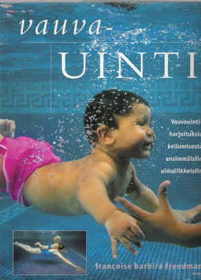 Barbira Freedman Francoise: Vauvauinti - vauvauintiharjoituksia kellumisesta ensimmäisiin uimaliikke