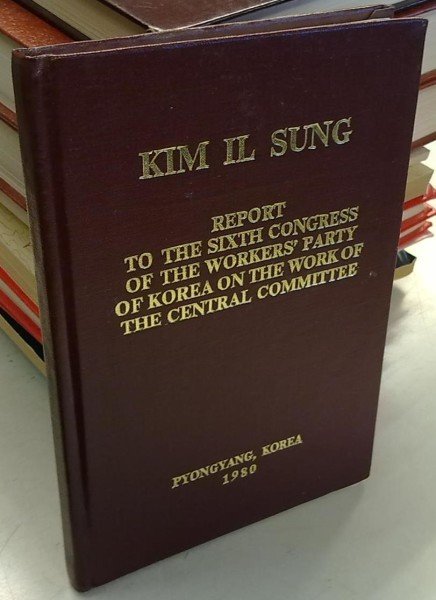 Kim Il Sung: Report to the Sixth Congress of the Workers' Party of Korea on the Work of the Central
