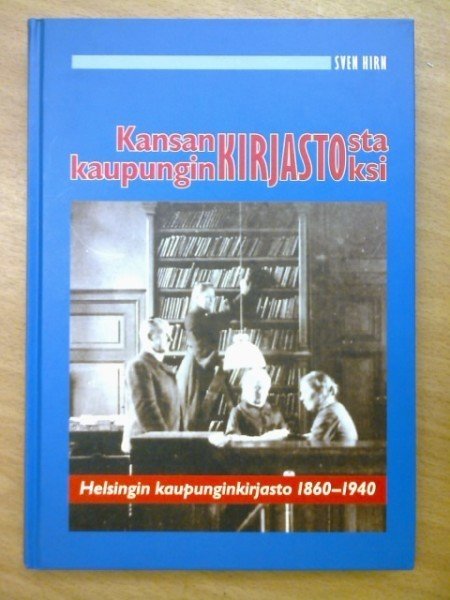 Hirn Sven: Kansankirjastosta kaupunginkirjastoksi : Helsingin kaupunginkirjasto 1860-1940