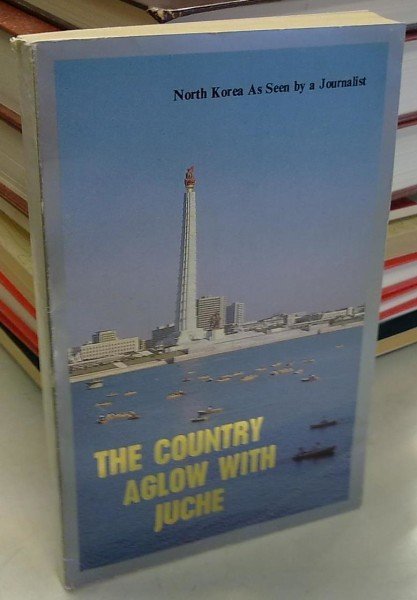 Ishikawa Sho: The Country Aglow With Juche - North Korea As Seen by a Journalist
