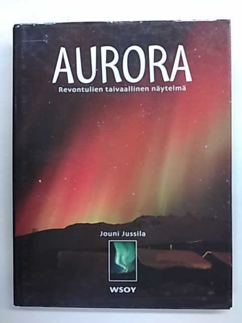 Jussila Jouni: Aurora - revontulien taivaallinen näytelmä