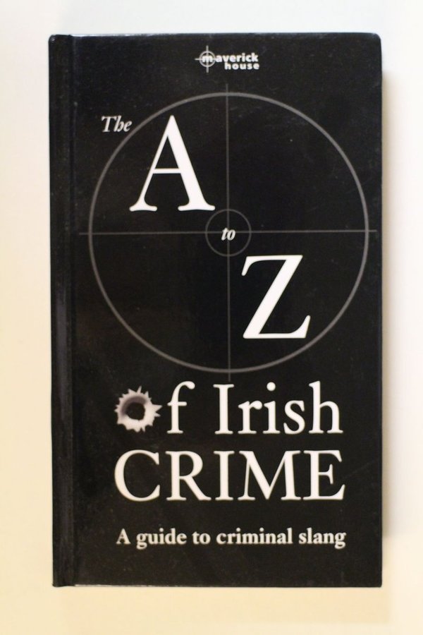 Mooney John, Harrington Jean: The A to Z of Irish Crime. A Guide to Criminal Slang.