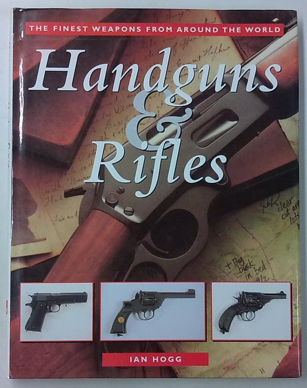 Hogg Ian: Handguns & Rifles - The Finest Weapons from Around the World