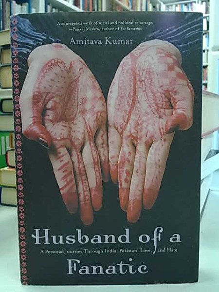 Amitava Kumar: Husband of a Fanatic. A Personal Journey Through India, Pakistan, Love, and Hate.