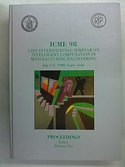Teti Roberto (ed.): ICME 98 CIRP International Seminar on Intelligent Computation in Manufacturing E