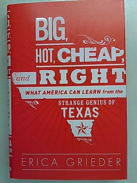 Grieder Erica: Bic, Hot, Cheap, and Right - What America Can Learn from the Strange Genius of Texas