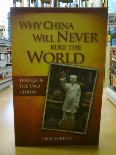 Troy Parfitt: Why China Will Never Rule the World - Travels in the Two Chinas