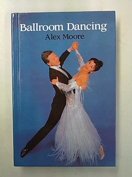 Moore Alex: Ballroom Dancing with 100 diagrams and photographs of the quickstep, waltz, foxtrot, tan