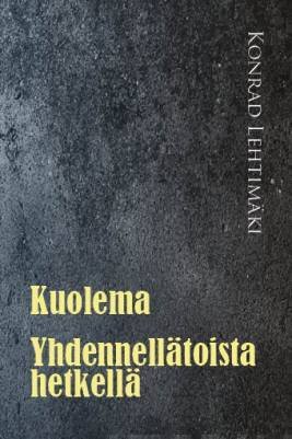 Lehtimäki, Konrad: Kuolema/Yhdennellätoista hetkellä (2 kirjaa yhdessä)