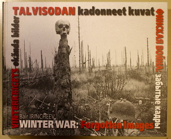 Irincheev Bair: Talvisodan kadonneet kuvat. Vinterkrigets okända bilder. Winter War: Forgotten Image