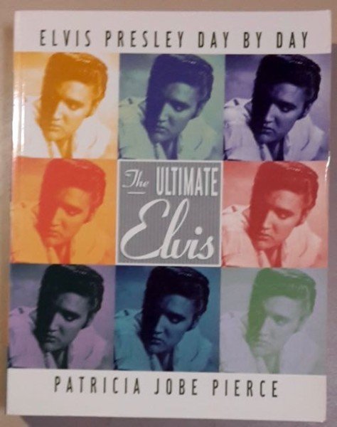 Pierce Patricia Jobe: Elvis Presley Day by Day - The Ultimate Elvis