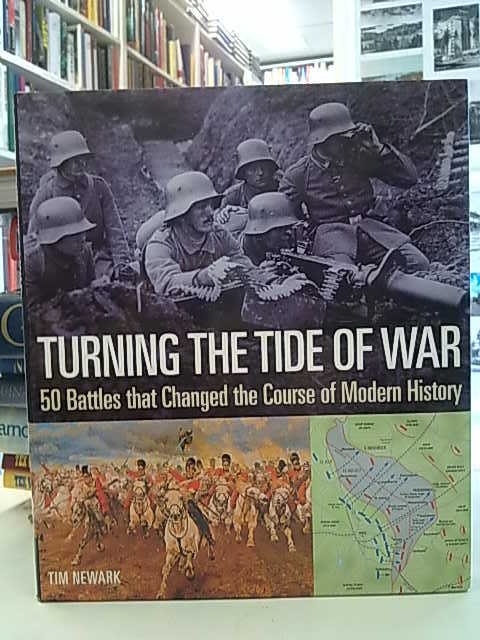 Newark Tim: Turning the tide of war - 50 battles that Changed the Course of Modern history