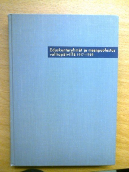 Tervasmäki Vilho: Eduskuntaryhmät ja maanpuolustus valtiopäivillä 1917-1939