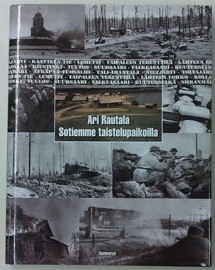 Rautala Ari: Sotiemme taistelupaikoilla - Talvi- ja jatkosodan taistelukentät 1939-1944