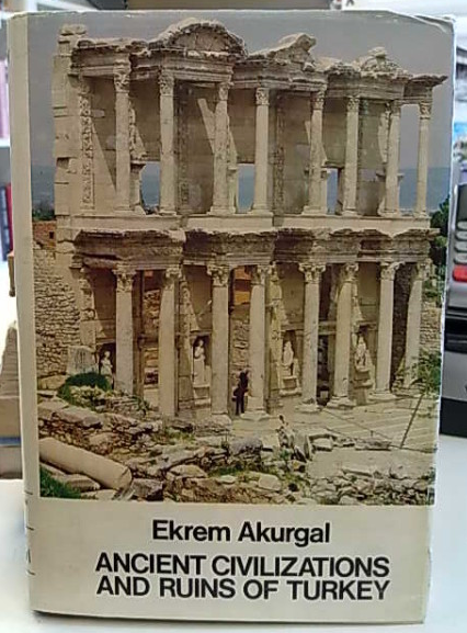 Akurgal Ekrem: Ancient Civilizations and Ruins of Turkey - From Prehistoric Times Until The End of T