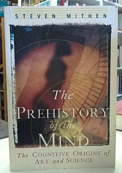 Mithen Steven: The Prehistory of the Mind. The Cognitive Origins of Art and Science.