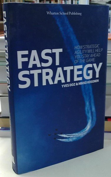 Doz Yves, Kosonen Mikko: Fast Strategy - How strategic agility will help you stay ahead of the game