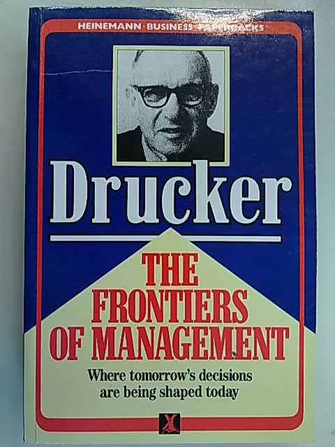 Drucker Peter F.: The Frontiers of Management. Where tomorrow´s decisions are being shaped today.