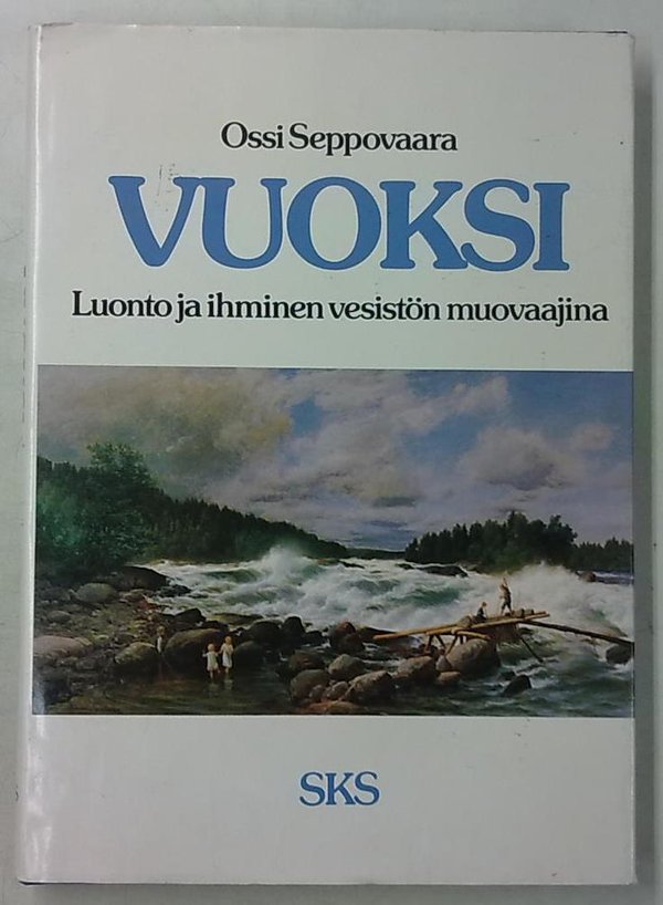 Seppovaara Ossi: Vuoksi - Luonto ja ihminen vesistön muovaajina