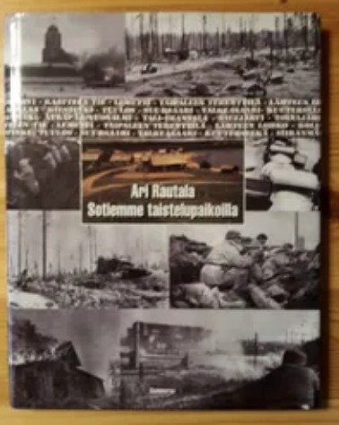 Rautala Ari: Sotiemme taistelupaikoilla - talvi- ja jatkosodan taistelukentät 1939-1944