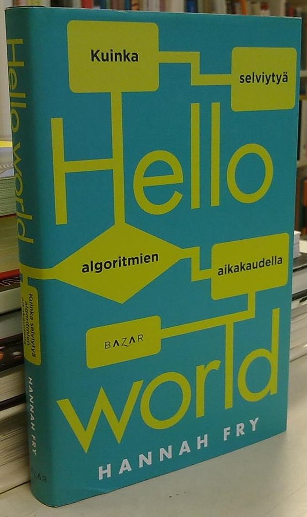 Fry Hannah: Hello world - Kuinka selviytyä algoritmien aikakaudella