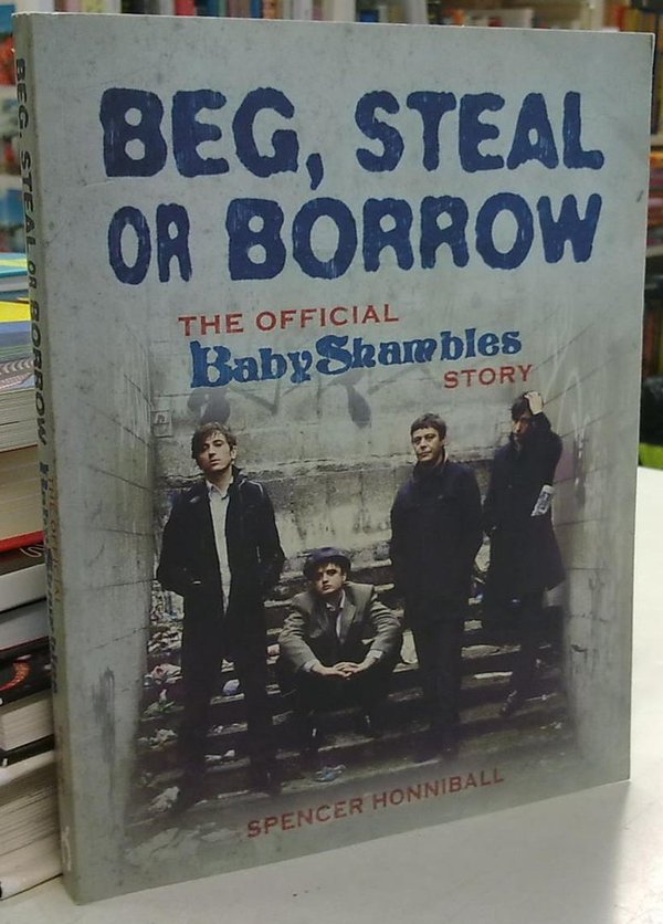 Honniball Spencer: Beg, Steal or Borrow - The Official BabyShambles Story