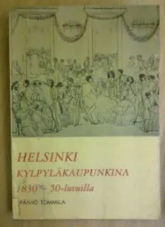Tommila Päiviö: Helsinki kylpyläkaupunkina 1830-50 -luvuilla