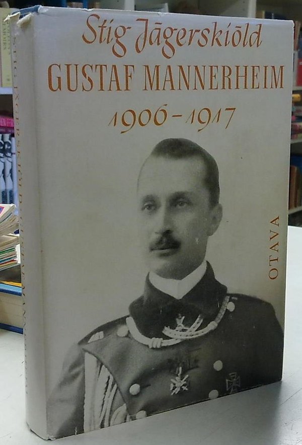 Jägerskiöld Stig: Gustaf Mannerheim 1906-1917