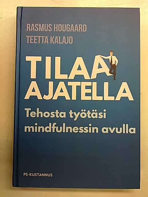 Hougaard Rasmus, Kalajo Teetta: Tilaa ajatella. Tehosta työtäsi mindfulnessin avulla