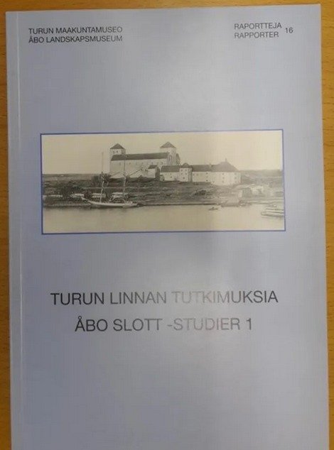 Turun linnan tutkimuksia 1 Åbo slott -studier. Raportteja 16 rapport. (Tutkimuksia Turun linnasta 1)