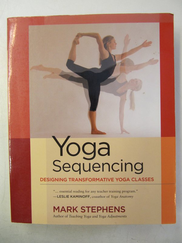 Stephens Mark: Yoga Sequencing - designing transformative yoga classes