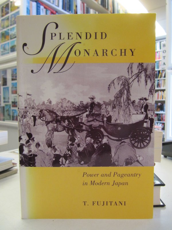 Fujitani T.: Splendid Monarchy. Power and Pageantry in Modern Japan.